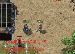 公益服传奇新手如何快速获取高级装备? 公益服传奇新手如何快速获取高级装备?