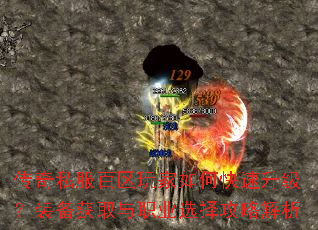 传奇私服百区玩家如何快速升级?装备获取与职业选择攻略解析 传奇私服百区玩家如何快速升级?装备获取与职业选择攻略解析