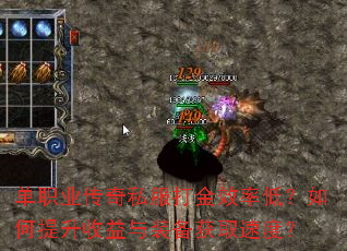 单职业传奇私服打金效率低?如何提升收益与装备获取速度? 单职业传奇私服打金效率低?如何提升收益与装备获取速度?