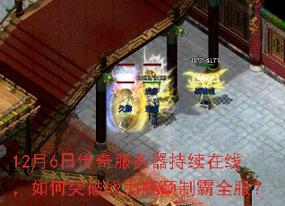 12月6日传奇服务器持续在线,如何突破战力瓶颈制霸全服? 12月6日传奇服务器持续在线,如何突破战力瓶颈制霸全服?