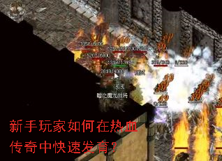 新手玩家如何在热血传奇中快速发育? 新手玩家如何在热血传奇中快速发育?