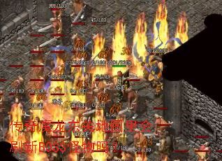 传奇魔龙东关地图里会刷新BOSS怪物吗? 传奇魔龙东关地图里会刷新BOSS怪物吗?