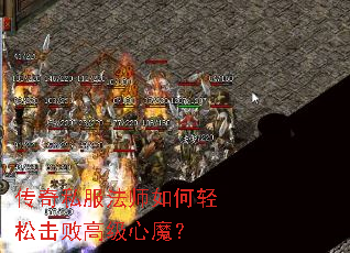 传奇私服法师如何轻松击败高级心魔? 传奇私服法师如何轻松击败高级心魔?