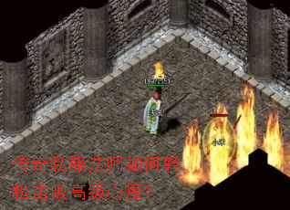 传奇私服法师如何轻松击败高级心魔? 传奇私服法师如何轻松击败高级心魔?