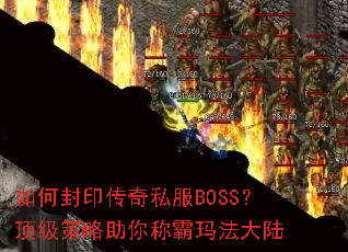如何封印传奇私服BOSS?顶级策略助你称霸玛法大陆 如何封印传奇私服BOSS?顶级策略助你称霸玛法大陆