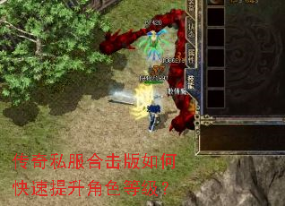 传奇私服合击版如何快速提升角色等级? 传奇私服合击版如何快速提升角色等级?