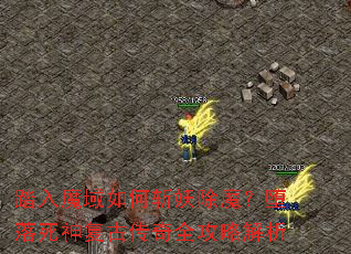 踏入魔域如何斩妖除魔?堕落死神复古传奇全攻略解析 踏入魔域如何斩妖除魔?堕落死神复古传奇全攻略解析