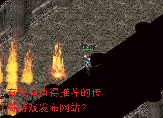 有没有值得推荐的传奇游戏发布网站? 有没有值得推荐的传奇游戏发布网站?