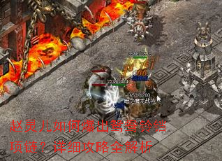 赵灵儿如何爆出鸳鸯铃铛项链?详细攻略全解析 赵灵儿如何爆出鸳鸯铃铛项链?详细攻略全解析