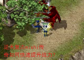逆天复古mishi传奇如何快速提升战力? 逆天复古mishi传奇如何快速提升战力?