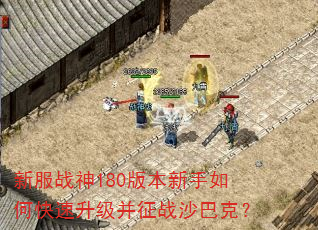 新服战神180版本新手如何快速升级并征战沙巴克? 新服战神180版本新手如何快速升级并征战沙巴克?