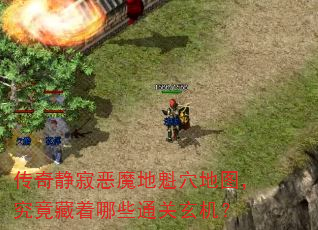 传奇静寂恶魔地魁穴地图,究竟藏着哪些通关玄机? 传奇静寂恶魔地魁穴地图,究竟藏着哪些通关玄机?