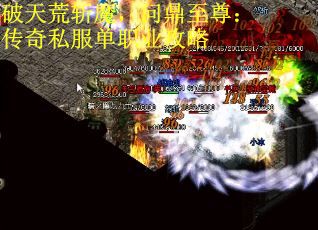 破天荒斩魔，问鼎至尊：传奇私服单职业攻略