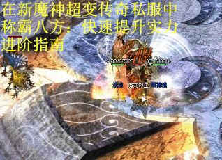在新魔神超变传奇私服中称霸八方：快速提升实力进阶指南