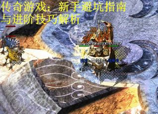 传奇游戏：新手避坑指南与进阶技巧解析