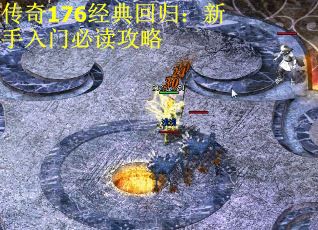 传奇176经典回归：新手入门必读攻略