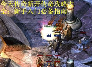 今天传奇新开传奇攻略大全：新手入门必备指南 第1张
