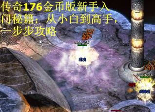 传奇176金币版新手入门秘籍：从小白到高手，一步步攻略