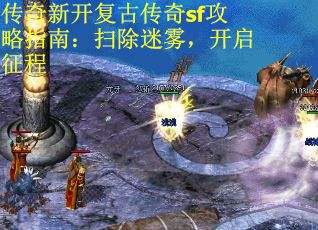 传奇新开复古传奇sf攻略指南：扫除迷雾，开启征程