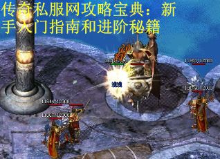 传奇私服网攻略宝典：新手入门指南和进阶秘籍