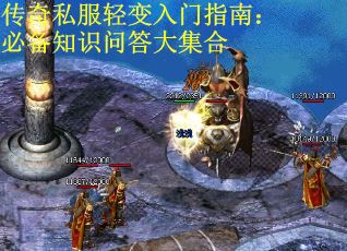 传奇私服轻变入门指南：必备知识问答大集合