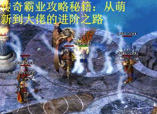 传奇霸业攻略秘籍：从萌新到大佬的进阶之路