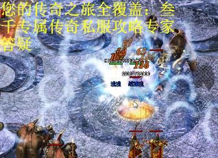 您的传奇之旅全覆盖：叁千专属传奇私服攻略专家答疑