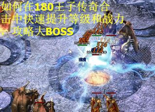 如何在180王子传奇合击中快速提升等级和战力，攻略大BOSS