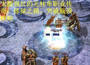 大腿强壮的光柱单职业传奇：炼狱之路，突破瓶颈攻略 第3张