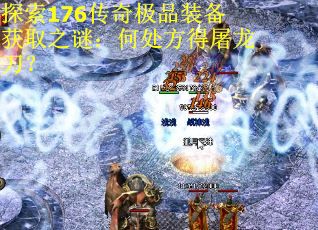 探索176传奇极品装备获取之谜：何处方得屠龙刀？