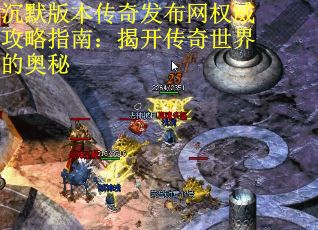 沉默版本传奇发布网权威攻略指南：揭开传奇世界的奥秘 第3张