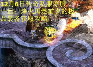 12月6日传奇私服停服一日：烽火再燃前夕的极品装备获取攻略