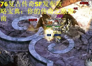 76复古传奇SF发布攻略宝典：你的传奇之旅指南