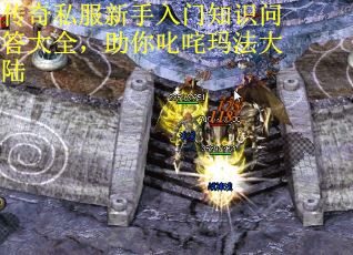 传奇私服新手入门知识问答大全，助你叱咤玛法大陆 第2张