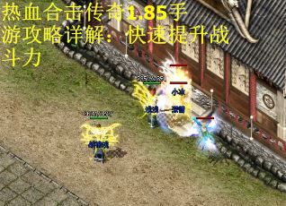 热血合击传奇1.85手游攻略详解：快速提升战斗力