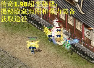 传奇1.98超变秘籍：揭秘隐藏地图和强力装备获取途径