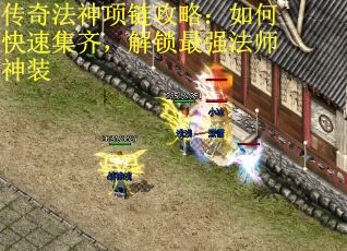 传奇法神项链攻略：如何快速集齐，解锁最强法师神装