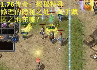 1.76传奇：揭秘特殊修理的隐秘之处，高手藏匿之地在哪？