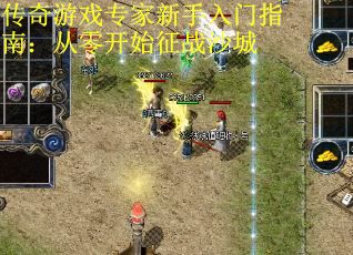 传奇游戏专家新手入门指南：从零开始征战沙城