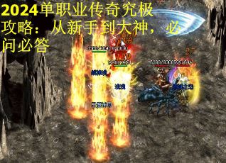 2024单职业传奇究极攻略：从新手到大神，必问必答