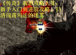 《传奇》端游攻略大赏：新手入门到进阶攻略，扫清闯荡玛法的迷雾