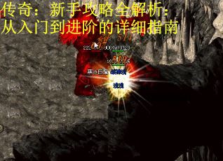 传奇：新手攻略全解析：从入门到进阶的详细指南