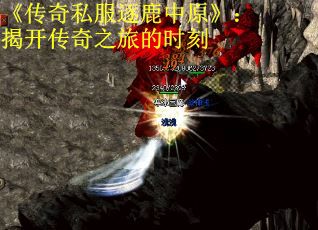 《传奇私服逐鹿中原》：揭开传奇之旅的时刻