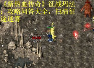 《新热血传奇》征战玛法：攻略问答大全，扫清征途迷雾 第2张