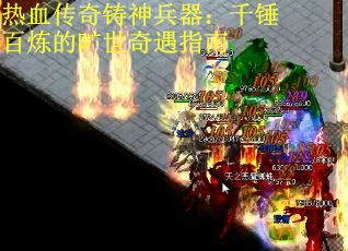 热血传奇铸神兵器：千锤百炼的旷世奇遇指南