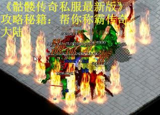 《骷髅传奇私服最新版》攻略秘籍：帮你称霸传奇大陆