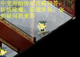 中变原始传奇攻略问答：斩妖除魔，征战沙场，你的疑问我来答