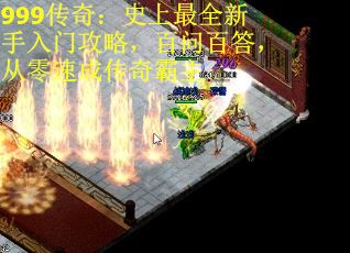 999传奇：史上最全新手入门攻略，百问百答，从零速成传奇霸主