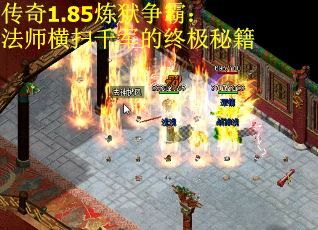 传奇1.85炼狱争霸：法师横扫千军的终极秘籍