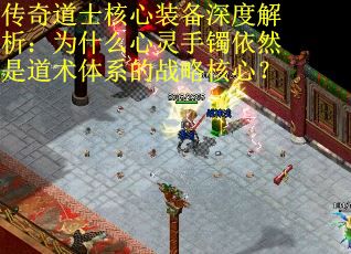 传奇道士核心装备深度解析：为什么心灵手镯依然是道术体系的战略核心？ 第1张